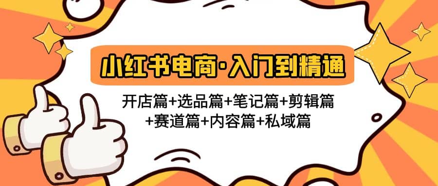 小红书电商入门到精通 开店篇+选品篇+笔记篇+剪辑篇+赛道篇+内容篇+私域篇-云阁资源网