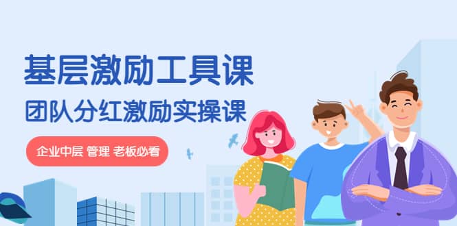 《基层激励工具课》+《团队分红激励实操课》企业中层 管理 老板必看-云阁资源网
