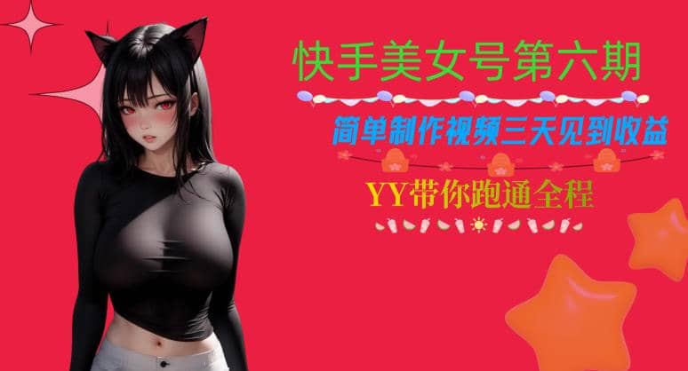 快手美女号第六期，简单制作视频三天见到收益【揭秘】-云阁资源网