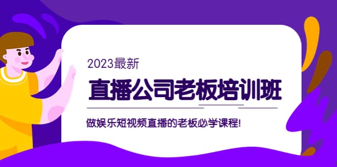 直播公司老板培训班：做娱乐短视频直播的老板必学课程-云阁资源网