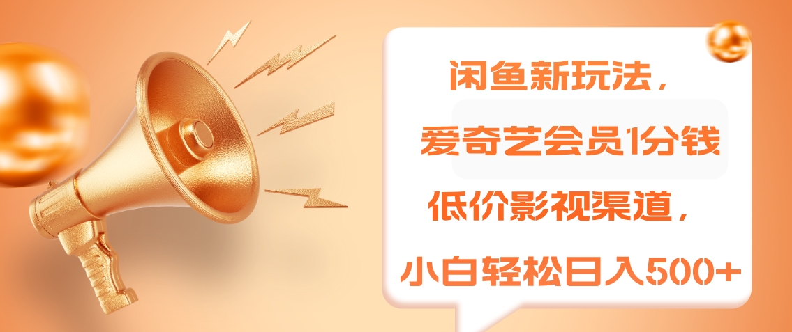 闲鱼新玩法，爱奇艺会员1分钱及各种低价影视渠道，小白轻松日入500+-云阁资源网