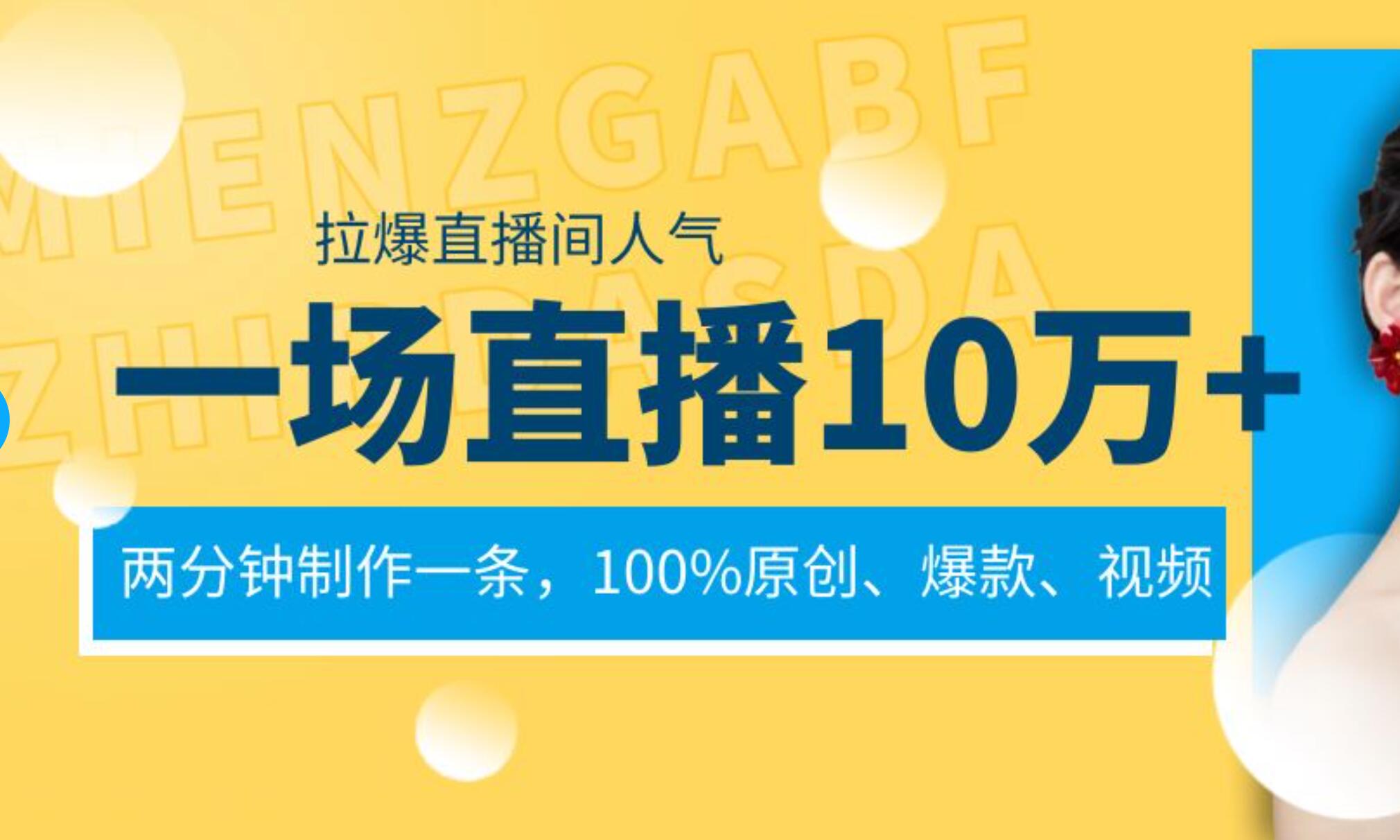 一场直播10万+，两分钟制作一条，100%原创、爆款、视频， 给视频号卖货直播间倒流，从而拉爆直播间人气-云阁资源网