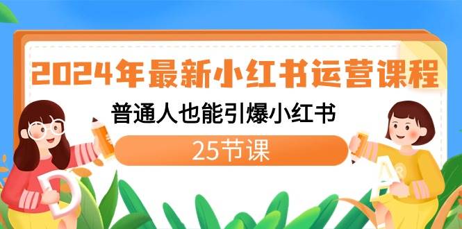 2024年最新小红书运营课程：普通人也能引爆小红书（25节课）-云阁资源网