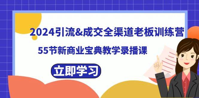 2024引流成交全渠道老板训练营，55节新商业宝典教学录播课-云阁资源网