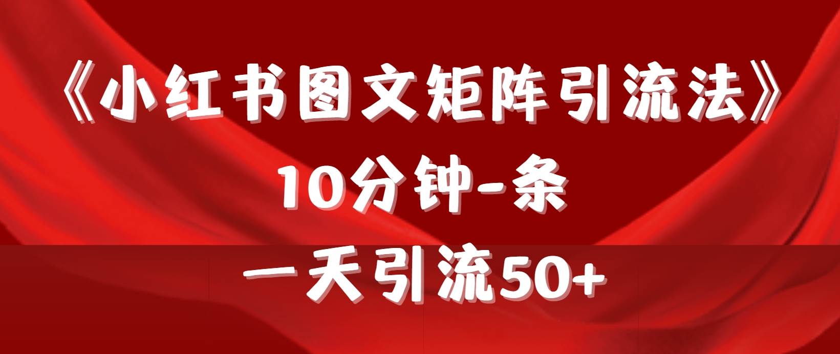 《小红书图文矩阵引流法》 10分钟-条 ，一天引流50+-云阁资源网