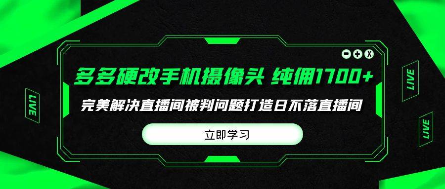 多多硬改手机摄像头，单场带货纯佣1700+完美解决直播间被判问题，打造日…-云阁资源网