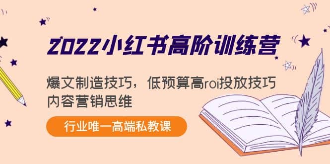 2022小红书高阶训练营：爆文制造技巧，低预算高roi投放技巧，内容营销思维-云阁资源网