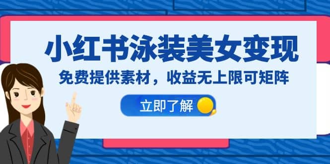 小红书泳装美女变现，免费提供素材，收益无上限可矩阵（教程+素材）-云阁资源网