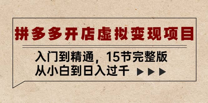 拼多多开店虚拟变现项目：入门到精通（15节完整版）-云阁资源网