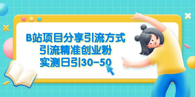 B站项目分享引流方式，引流精准创业粉，实测日引30-50-云阁资源网