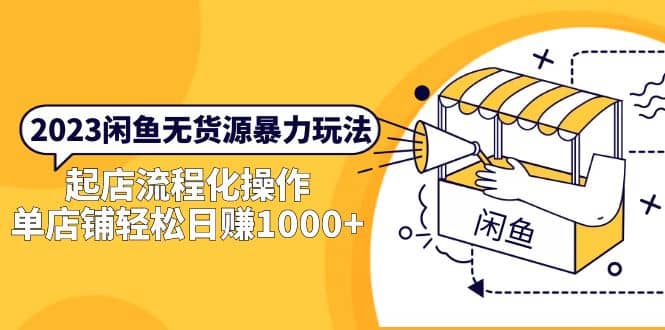 2023闲鱼无货源暴力玩法，起店流程化操作-云阁资源网