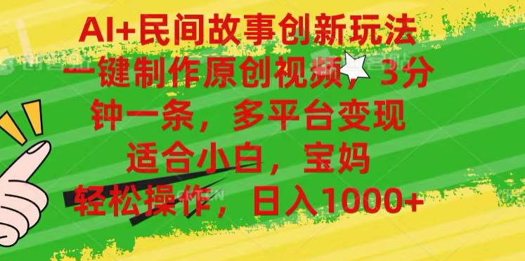 AI+民间故事,一键制作原创视频，多平台变现，3分钟一条，适合小白，宝妈，轻松操作，日入1000+-云阁资源网