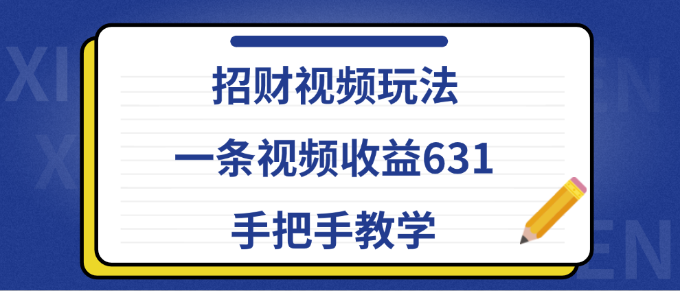 招财视频玩法，一条视频收益631，手把手教学-云阁资源网