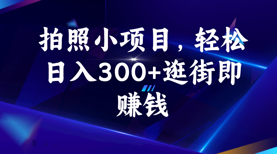 拍照小项目，轻松日入300+逛街即赚钱-云阁资源网