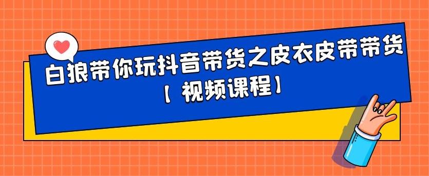 白狼带你玩抖音带货之皮衣皮带带货【视频课程】-云阁资源网