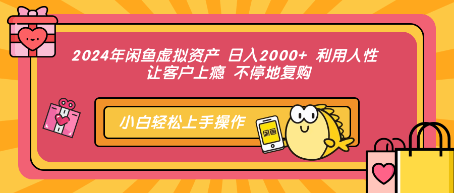 2024年闲鱼虚拟资产，日入2000+ 利用人性 让客户上瘾 不停地复购-云阁资源网