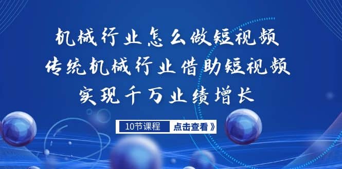 机械行业怎么做短视频，传统机械行业借助短视频实现千万业绩增长-云阁资源网
