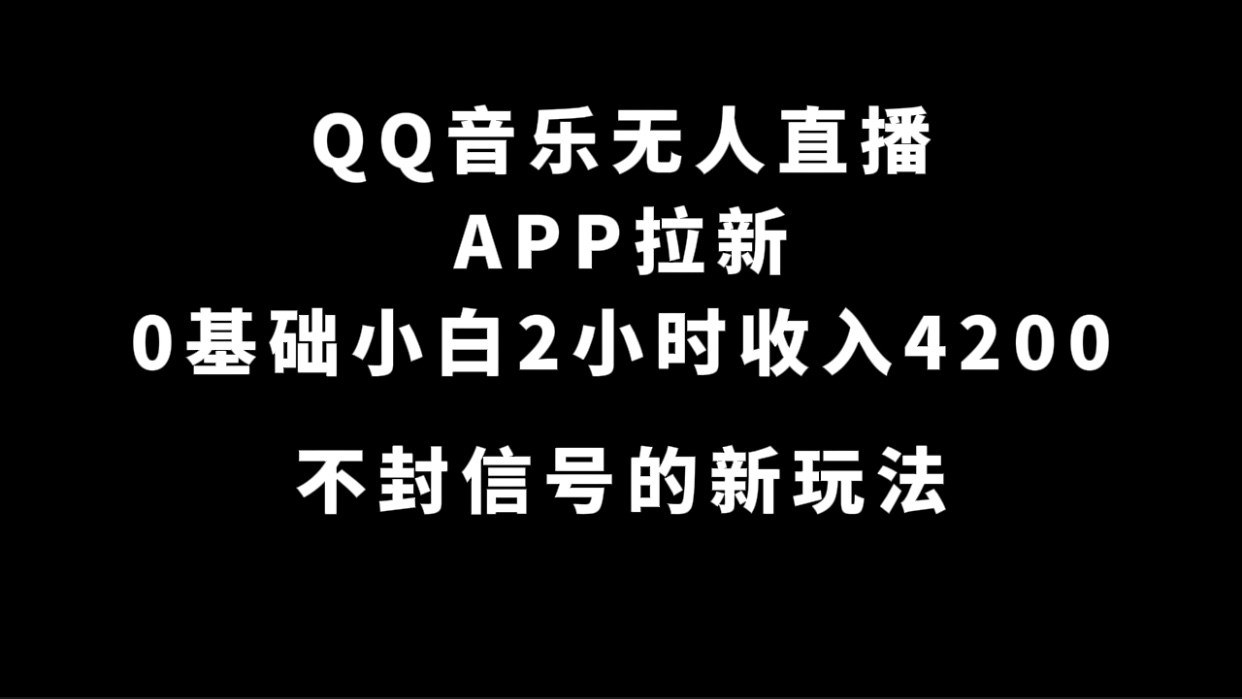 QQ音乐无人直播APP拉新，0基础小白2小时收入4200 不封号新玩法(附500G素材)-云阁资源网
