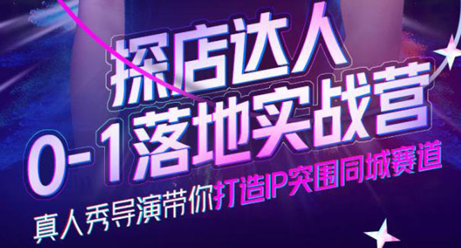 探店达人0-1落地实战营，真人秀导演带你打造IP突围同城赛道-价值1199元-云阁资源网