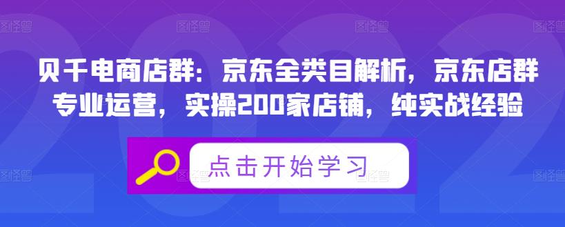 贝千电商店群：京东全类目解析，京东店群专业运营，实操200家店铺，纯实战经验-云阁资源网