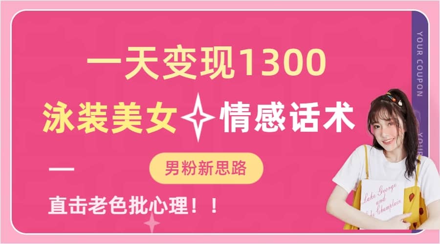 一天变现1300，泳装美女+情感话术，直击老色批心灵，提供素材，无脑矩阵操作-云阁资源网