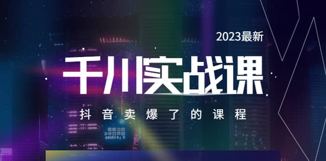 2023最新千川实操课，抖音卖爆了的课程（20节视频课）-云阁资源网