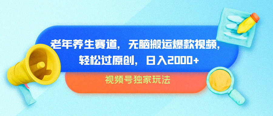 视频号独家玩法，老年养生赛道，无脑搬运爆款视频，轻松过原创，批量操作，日入2000+-云阁资源网