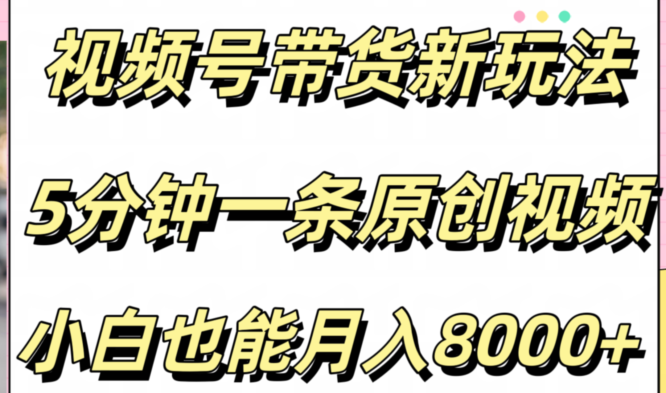 视频号带货新玩法，5分钟一条原创视频，小白也能月入8000+-云阁资源网