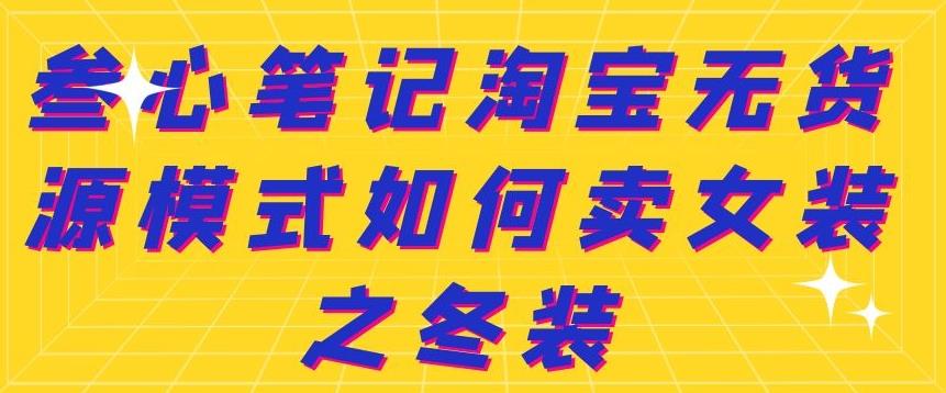 叁心笔记淘宝无货源模式如何卖女装之冬装-云阁资源网