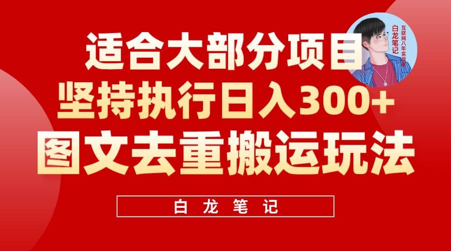【白龙笔记】图文去重搬运玩法，坚持执行日入300+，适合大部分项目（附带去重参数）-云阁资源网