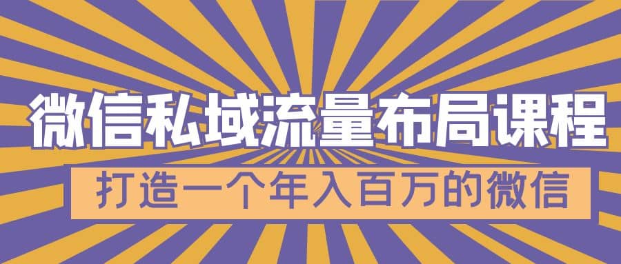 微信私域流量布局课程，打造一个年入百万的微信【7节视频课】-云阁资源网