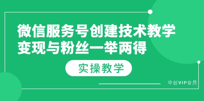 微信服务号创建技术教学，变现与粉丝一举两得（实操教程）-云阁资源网