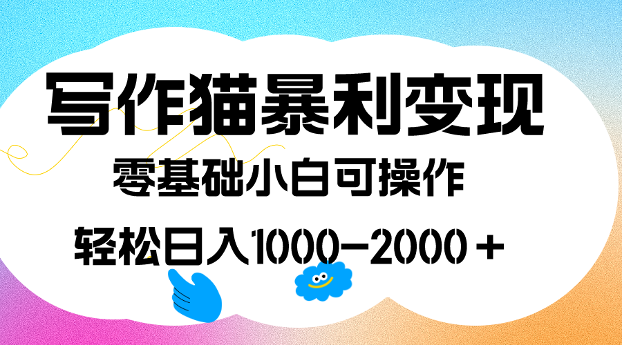 写作猫暴利变现，日入1000-2000＋，0基础小白可做，附保姆级教程-云阁资源网