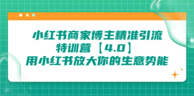 小红书商家 博主精准引流特训营【4.0】用小红书放大你的生意势能-云阁资源网