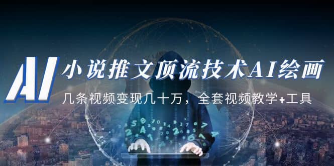 小说推文·顶流技术AI绘画教学：几条视频变现几十万，全套视频教学+工具-云阁资源网