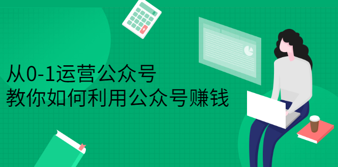 从0-1运营公众号，零基础小白也能上手，系统性了解公众号运营-云阁资源网