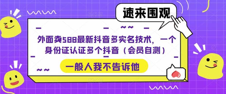 外面卖588最新抖音多实名技术，一个身份证认证多个抖音（会员自测）-云阁资源网