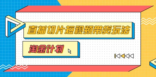 淘金之路第十期实战训练营【直播切片】，小杨哥直播切片短视频带货玩法-云阁资源网