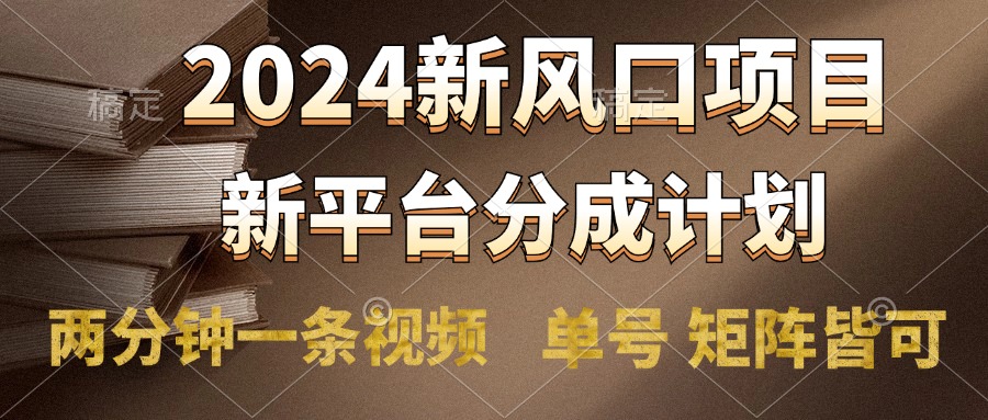 2024风口项目，新平台分成计划，两分钟一条视频，单号轻松上手月入9000+-云阁资源网