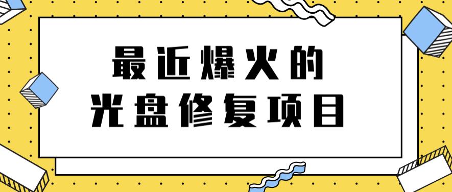 最近爆火的一单300元光盘修复项目，掌握技术一天搞几千元【教程+软件】-云阁资源网