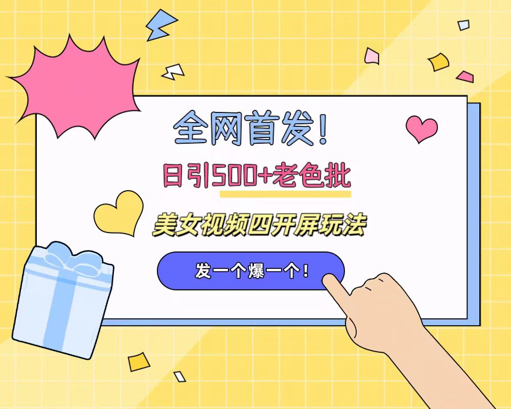 全网首发！日引500+老色批 美女视频四开屏玩法！发一个爆一个！-云阁资源网
