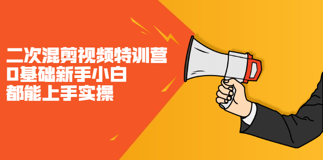 二次混剪视频特训营，0基础新手小白都能上手实操，两天开干-云阁资源网