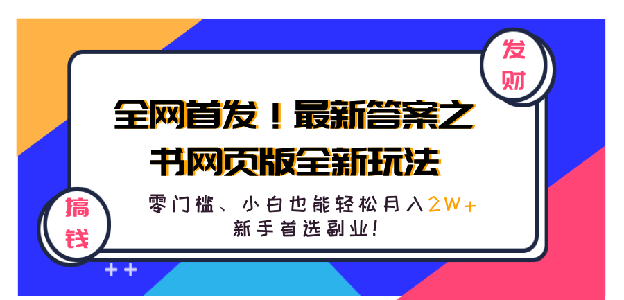 全网首发！最新答案之书网页版全新玩法，配合文档和网页，零门槛、小白也能轻松月入2W+,新手首选副业！-云阁资源网