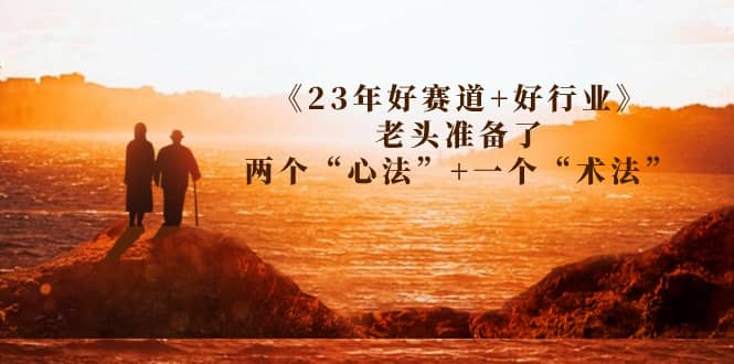 某收费文章《23年好赛道+好行业》老头准备了两个“心法”+一个“术法”-云阁资源网