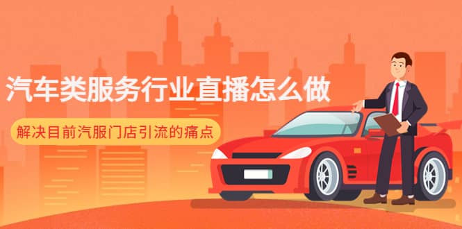 汽车类服务行业直播怎么做，解决目前汽服门店引流的痛点-云阁资源网