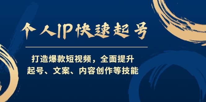 个人IP快速起号，打造爆款短视频，全面提升起号、文案、内容创作等技能-云阁资源网