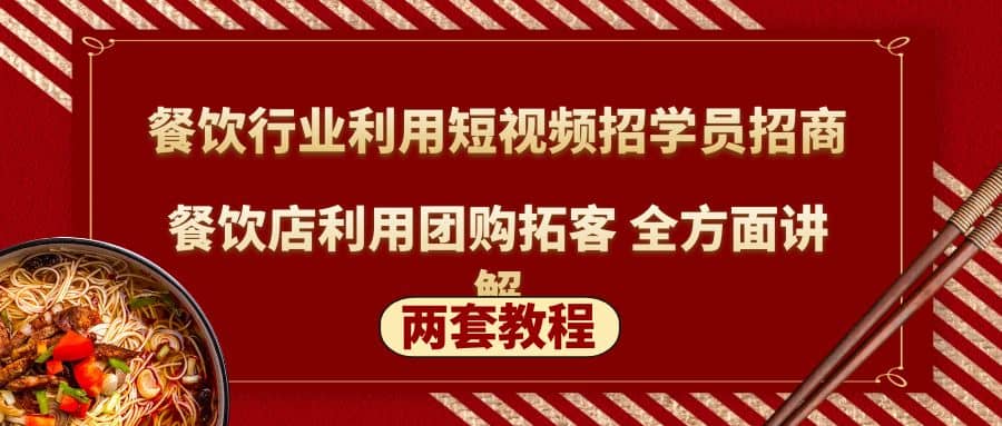 餐饮行业利用短视频招学员招商+餐饮店利用团购拓客 全方面讲解(两套教程)-云阁资源网