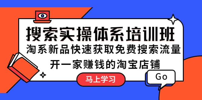 搜索实操体系培训班：淘系新品快速获取免费搜索流量 开一家赚钱的淘宝店铺-云阁资源网