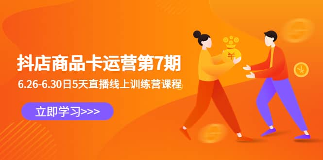 抖店商品卡运营第7期：6.26-6.30日5天直播线上训练营课程-云阁资源网