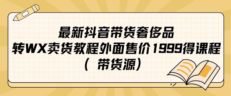 最新抖音奢侈品转微信卖货教程外面售价1999的课程（带货源）-云阁资源网